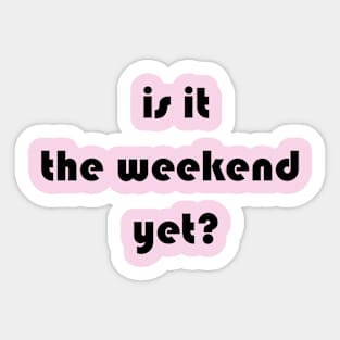 Is it the weekend yet? Sticker